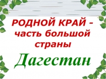 Презентация к открытому уроку по Окружающему миру в 4 классе на тему: Родной край - Дагестан