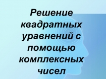 Презентация к уроку по математике на тему Решение квадратных уравнений с помощью комплексных чисел 1 курс специальность Мастер по лесному хозяйству