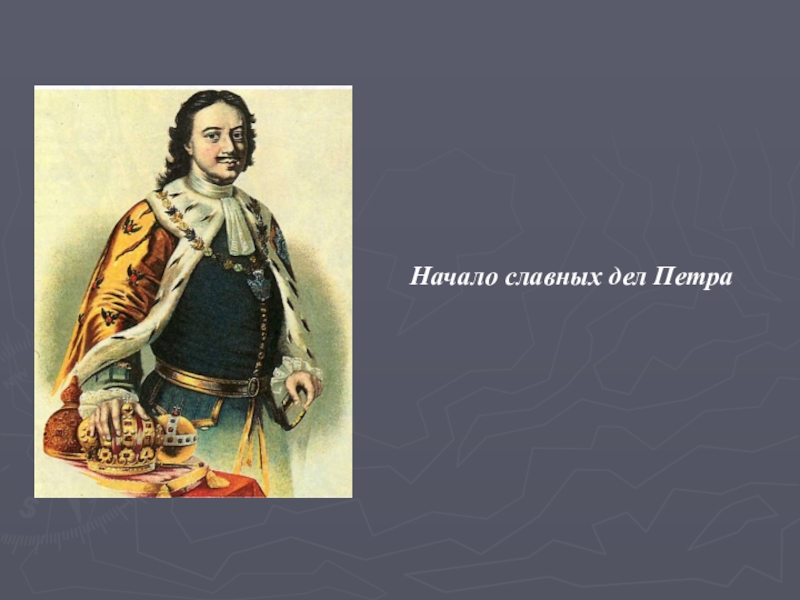 Начало петра 1. Начало славных дел Петра. Славные дела Петра 1. Петр 1 в начале славных дел. Петр первый в делах.