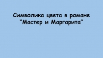 Презентация по литературе на тему Символика цвета в романе Мастер и Маргарита М. Булгакова