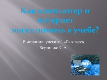 Презентация по проектно-исследовательской работе.Как компьютер и Интернет могут помочь в учебе?.