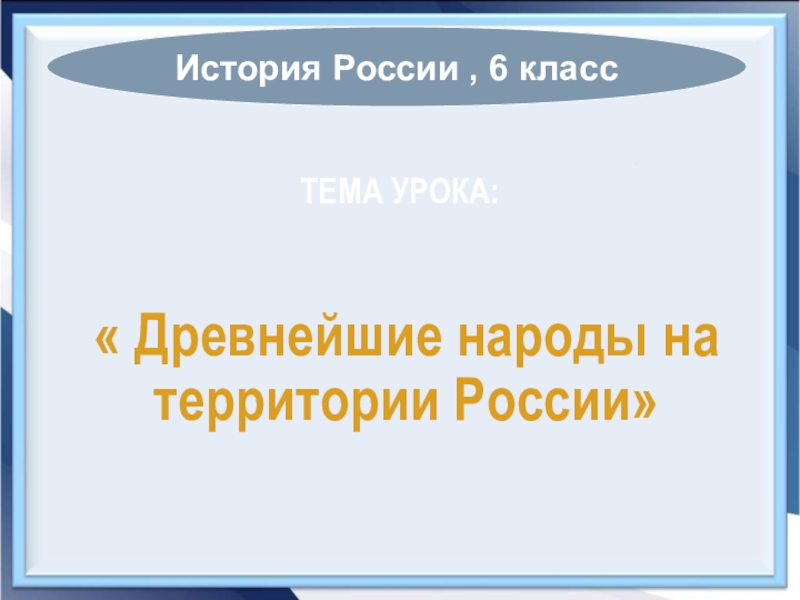 Презентация Презентация по истории на тему Древнейшие народы на территории России (5 класс)