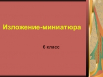 Презентация по русскому языку Изложение-миниатюра (по учебнику Львовой И.С., 6 кл.)