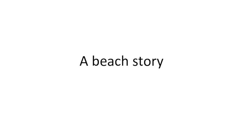 Презентация Презентация по английскому языку на тему Beach Story
