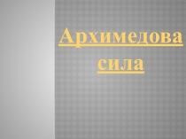 Презентация по физике на тему Архимедова сила