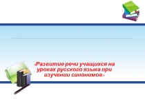 Развитие речи учащихся на уроках русского языка при изучении синонимов