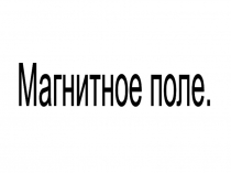 Презентация по физике Магнитное поле. Направление магнитного поля (9 класс)