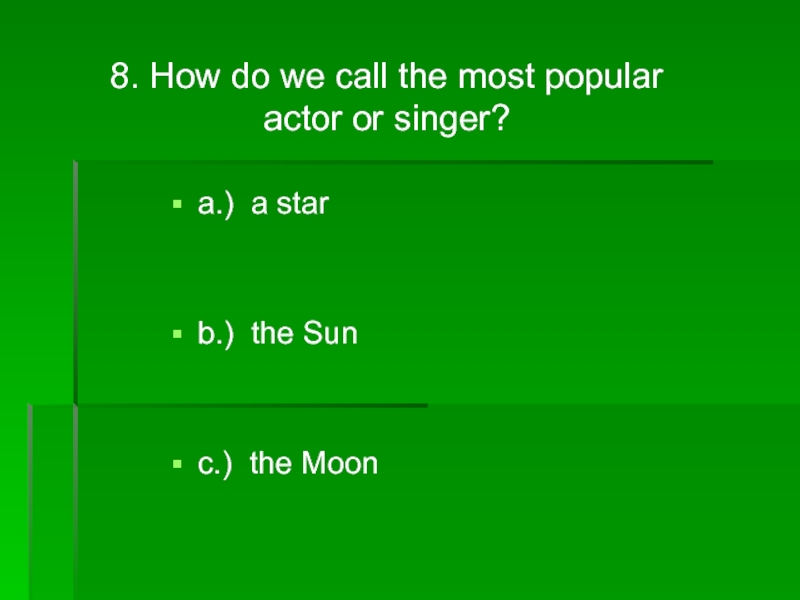 8. How do we call the most popular  actor or singer?a.) a starb.) the Sunc.) the
