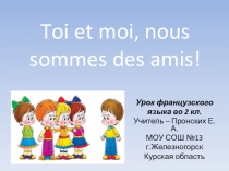 Презентация к уроку французского языка Ты и я, мы друзья! ( 2 класс)