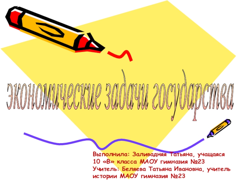 экономические задачи государства Выполнила: Заливадняя Татьяна, учащаяся 10 «В» класса МАОУ гимназия №23Учитель: Беляева Татьяна Ивановна, учитель