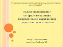 Презентация для педагогов ДОУ на тему  Коллекционирование как средство развития познавательной активности и творчества дошкольников