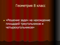 Презентация Решение задач на нахождение площадей треугольников и четырехугольников