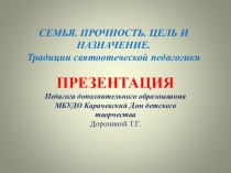 СЕМЬЯ. ПРОЧНОСТЬ. ЦЕЛЬ И НАЗНАЧЕНИЕ. Традиции русской педагогики. Презентация.