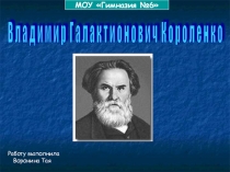 Презентация по литературе Владимир Галактионович Короленко