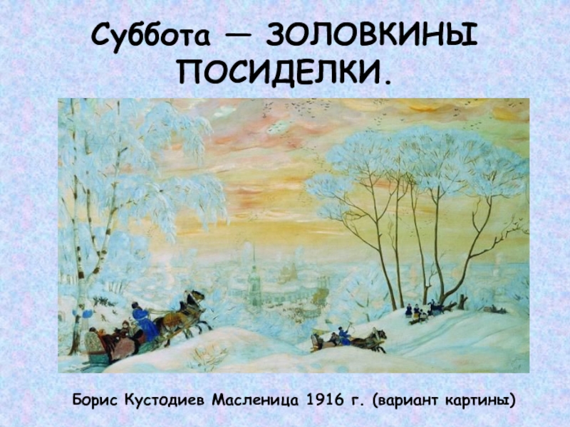 Суббота — ЗОЛОВКИНЫ ПОСИДЕЛКИ.Борис Кустодиев Масленица 1916 г. (вариант картины)
