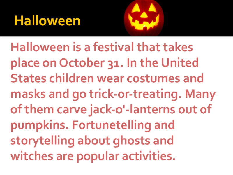 HalloweenHalloween is a festival that takes place on October 31. In the United States children wear costumes