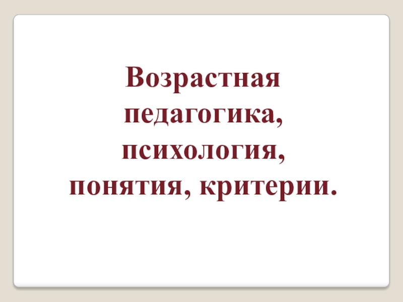 Возрастная педагогика. Возрастная психология и педагогика. Возрастная педагогика, психология, понятия, критерии.