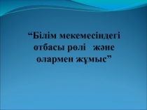 Білім мекемесіндегі отбасының рөлі және олармен жұмыс