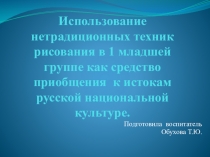 Использование нетрадиционных техник рисования в 1 младшей группе как средство приобщения к истокам русской национальной культуре.