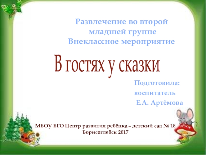 Развлечение во второй  младшей группе  Внеклассное мероприятие Подготовила:воспитатель Е.А. АртёмоваМБОУ БГО Центр развития ребёнка –