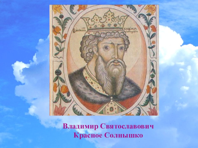 Красное солнышко князь. Владимир Святославович красное солнышко. Владимир Святой красное солнышко портрет. Великий князь Владимир Святославович. Владимир Святославович Великий князь портрет.