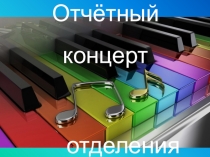 Презентация к Отчетному концерту отделения Общее фортепиано