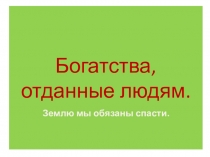 Презентация к уроку окружающий мир на тему: Богатства, отданные людям. (3 класс)