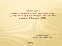 Презентация к конспекту логопедического занятия по теме Дифференциация звуков и букв Ж и Ш  для учащихся 2-3 класса с ОВЗ.