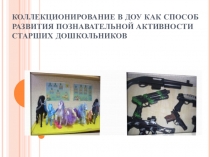 Презентация Коллекционирование в ДОУ как способ развития познавательной активности старших дошкольников