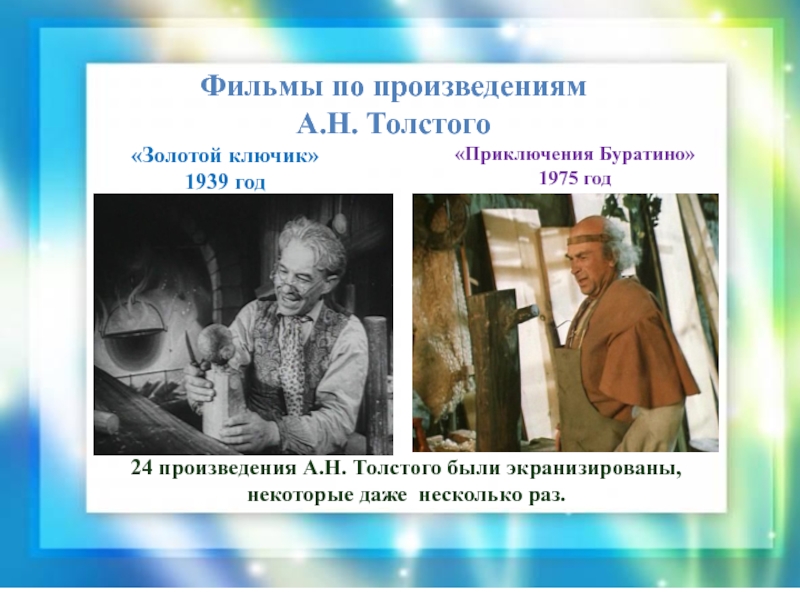 Фильмы по произведениям А.Н. Толстого«Золотой ключик»1939 год«Приключения Буратино»1975 год24 произведения А.Н. Толстого были