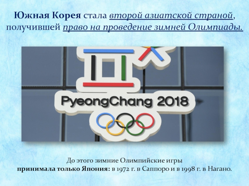 Южная Корея стала второй азиатской страной, получившей право на проведение зимней Олимпиады.До этого зимние Олимпийские игры принимала только