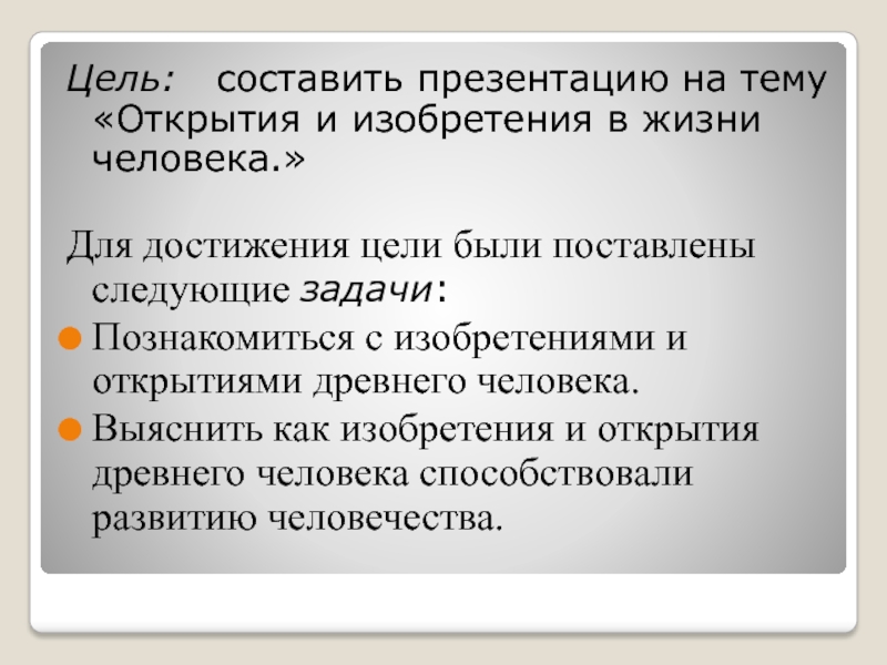 Цель:  составить презентацию на тему «Открытия и изобретения в жизни человека.»Для достижения цели были поставлены следующие