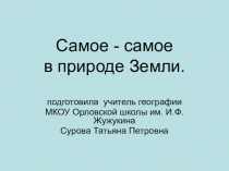 Презентация по географии Самое - самое в природе земли