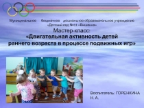 Презентация Мастер-класс:Двигательная активность детей раннего возраста в процессе подвижных игрЗадачи: