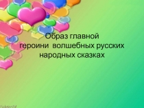 Презентация по внеклассному чтению Образ главной героини  волшебных русских народных сказках