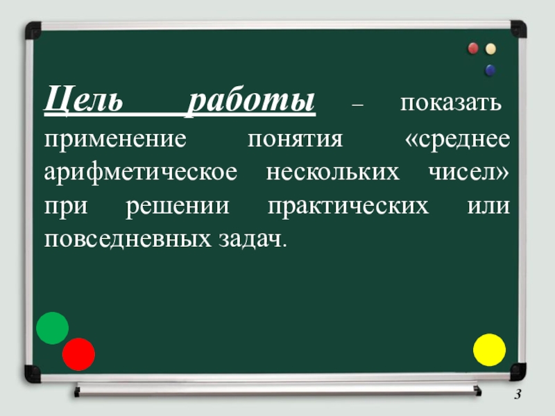 Цель работы – показать применение понятия «среднее арифметическое нескольких чисел» при решении практических или повседневных задач.