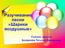Презентация к уроку музыки. Разучивание песни Шарики летят