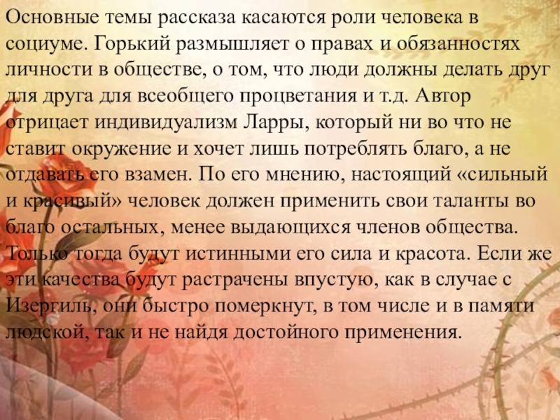 Основные темы рассказа касаются роли человека в социуме. Горький размышляет о правах и обязанностях личности в обществе,