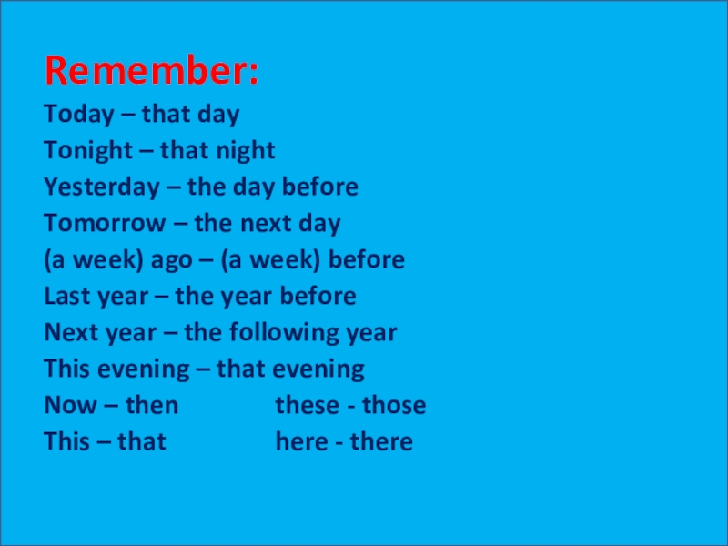 Remember:Today – that dayTonight – that nightYesterday – the day beforeTomorrow – the next day(a week) ago
