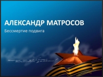 Презентация Бессмертный подвиг рядового Александра Матросова
