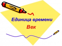 Презентация к уроку математики Единица времени - век