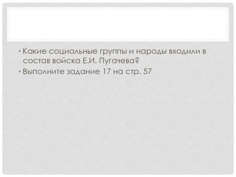 Какие социальные группы и народы входили в состав войска Е.И. Пугачева?Выполните задание 17 на стр. 57