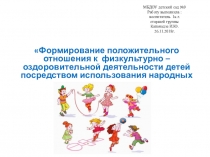 Формирование положительного отношения к физкультурно – оздоровительной деятельности детей посредством использования народных подвижных игр.