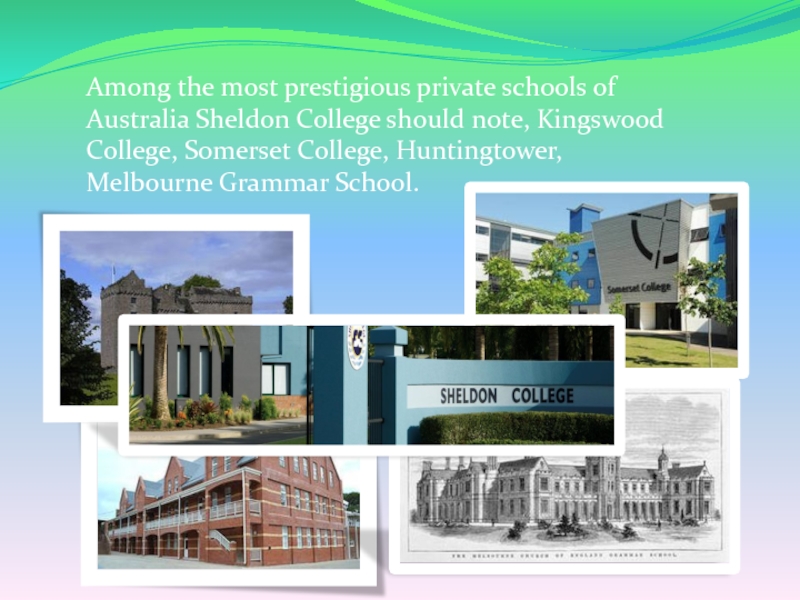 Among the most prestigious private schools of Australia Sheldon College should note, Kingswood College, Somerset College, Huntingtower,