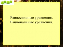 Равносильные уравнения. Рациональные уравнения.