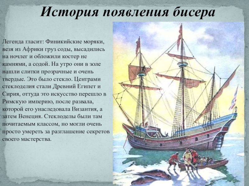 История появления бисераЛегенда гласит: Финикийские моряки, везя из Африки груз соды, высадились на ночлег и обложили костер
