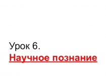 Презентация по обществознанию на тему Научное познание (10 класс)