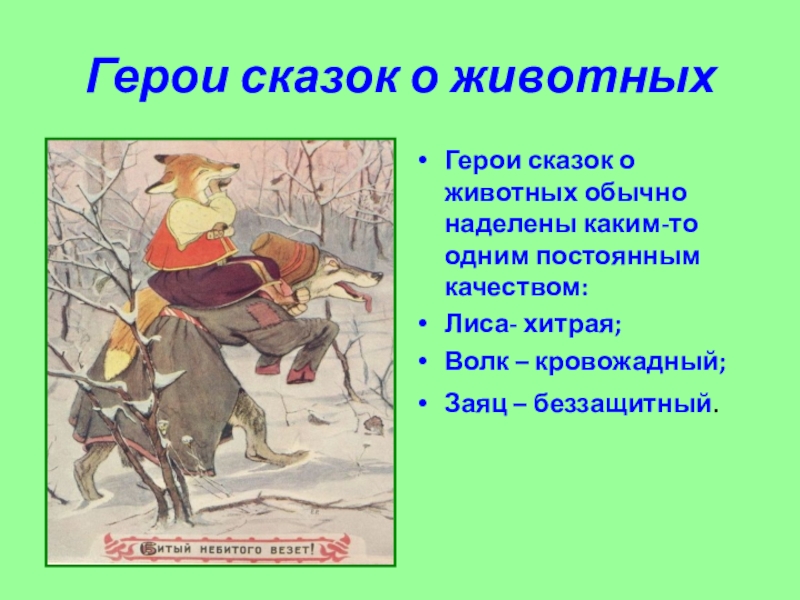 Герои сказок о животныхГерои сказок о животных обычно наделены каким-то одним постоянным качеством:Лиса- хитрая;Волк – кровожадный;Заяц –