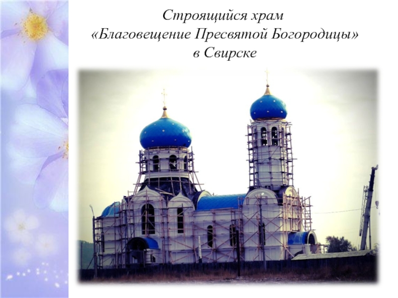 Строящийся храм  «Благовещение Пресвятой Богородицы»  в Свирске