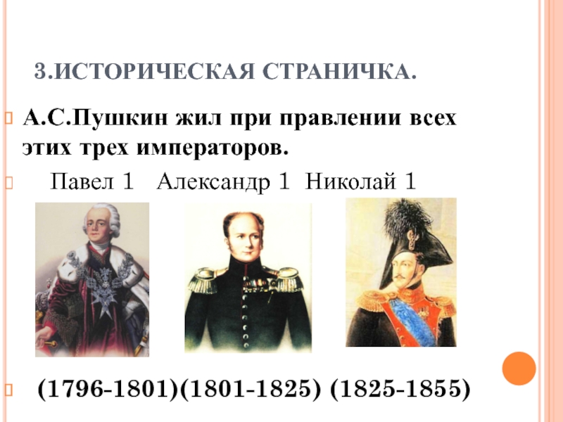 3.ИСТОРИЧЕСКАЯ СТРАНИЧКА.А.С.Пушкин жил при правлении всех этих трех императоров. Павел 1 Александр 1 Николай 1